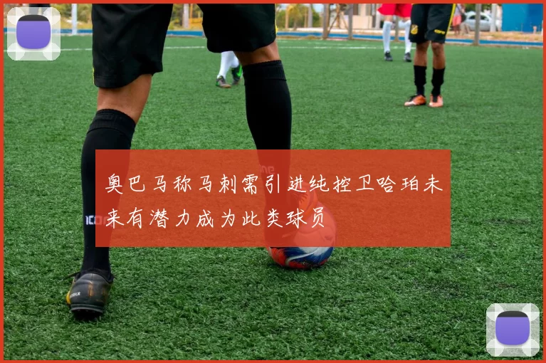奥巴马称马刺需引进纯控卫哈珀未来有潜力成为此类球员